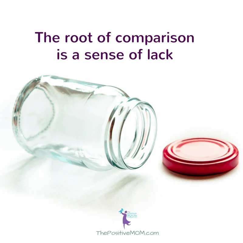 The root of comparison is a sense of lack. - Elayna Fernandez ~ The Positive MOM