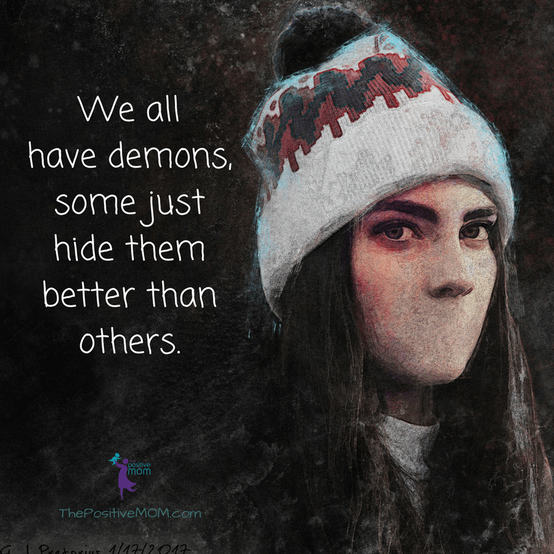 We all have demons, some just hide them better than others - Elayna Fernandez ~ The Positive MOM