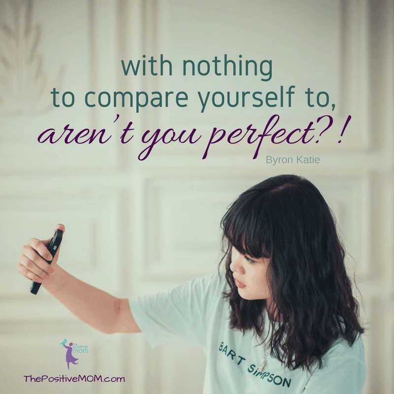 With nothing to compare to, aren't you perfect?! Byron Katie quote