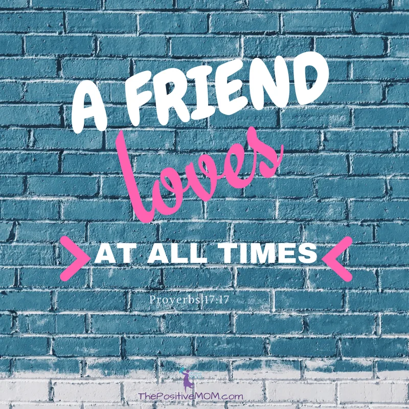 A friend loves at all times. Proverbs 17:17