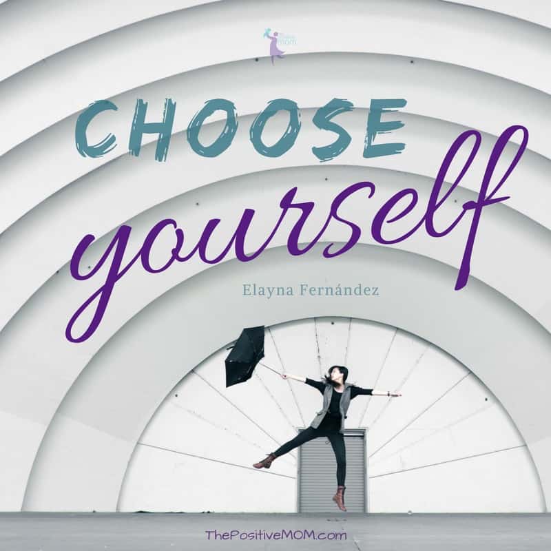 Choose yourself - Elayna Fernandez ~ The Positive MOM