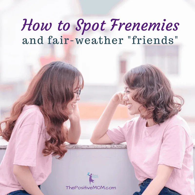 How to spot frenemies and fair-weather friends - Elayna Fernandez ~ The Positive MOM