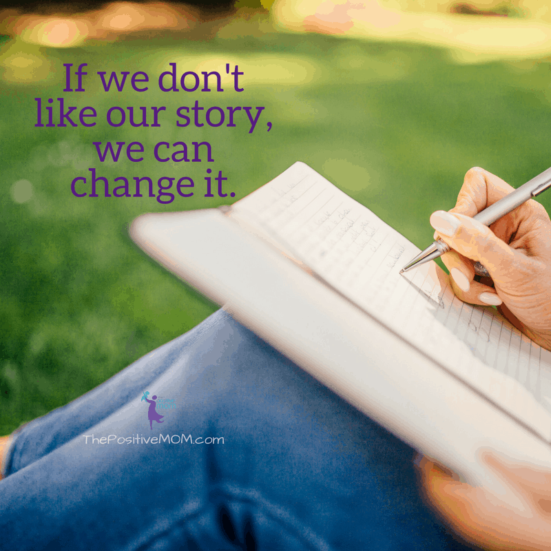 If we don't like our story, we can change it. ~ The Positive MOM