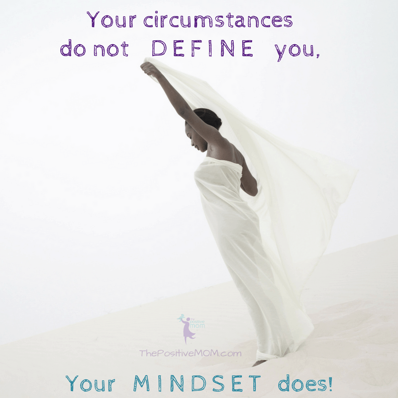 Your circumstances do not define you, your mindset does. Elayna Fernandez ~ The Positive MOM