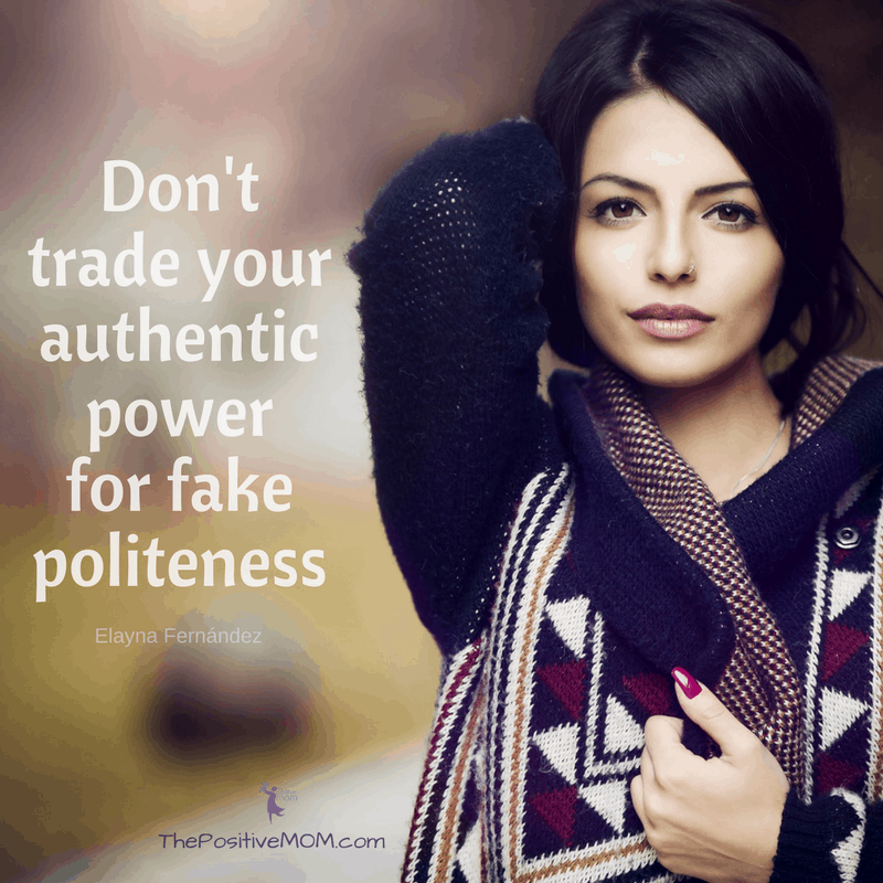 Don't trade your authentic power for fake politeness! | Elayna Fernandez ~ The Positive MOM quote