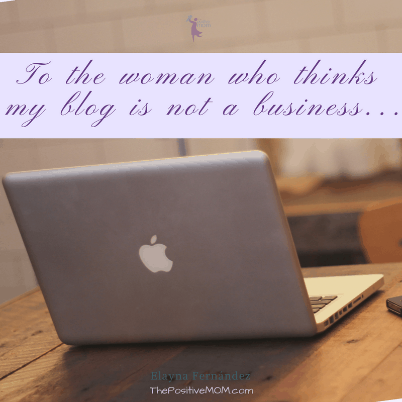 Open letter to the woman who thinks my blog is not a business - Elayna Fernandez ~ The Positive MOM