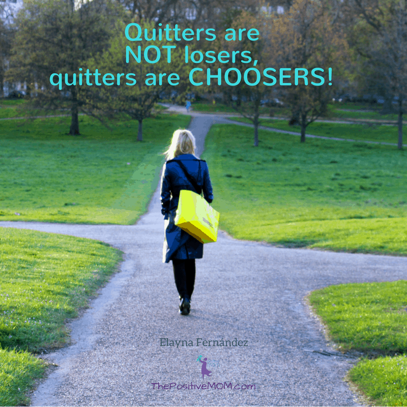 Quitter are not losers, quitters are choosers | Elayna Fernandez ~ The Positive MOM