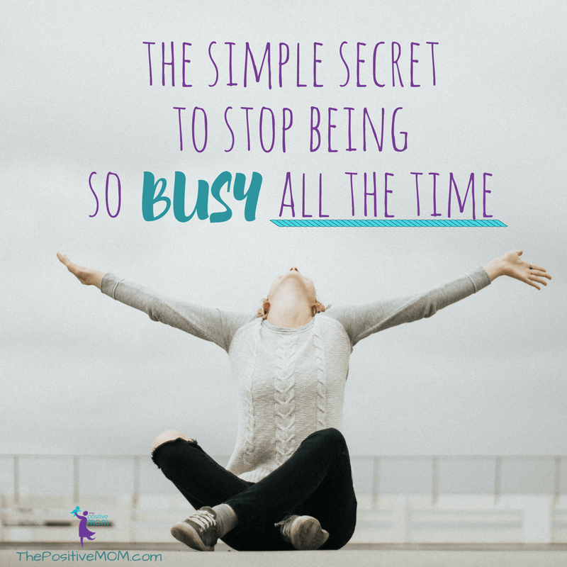 The simple secret to stop being so busy all the time as a mom - Elayna Fernandez ~ The Positive MOM 