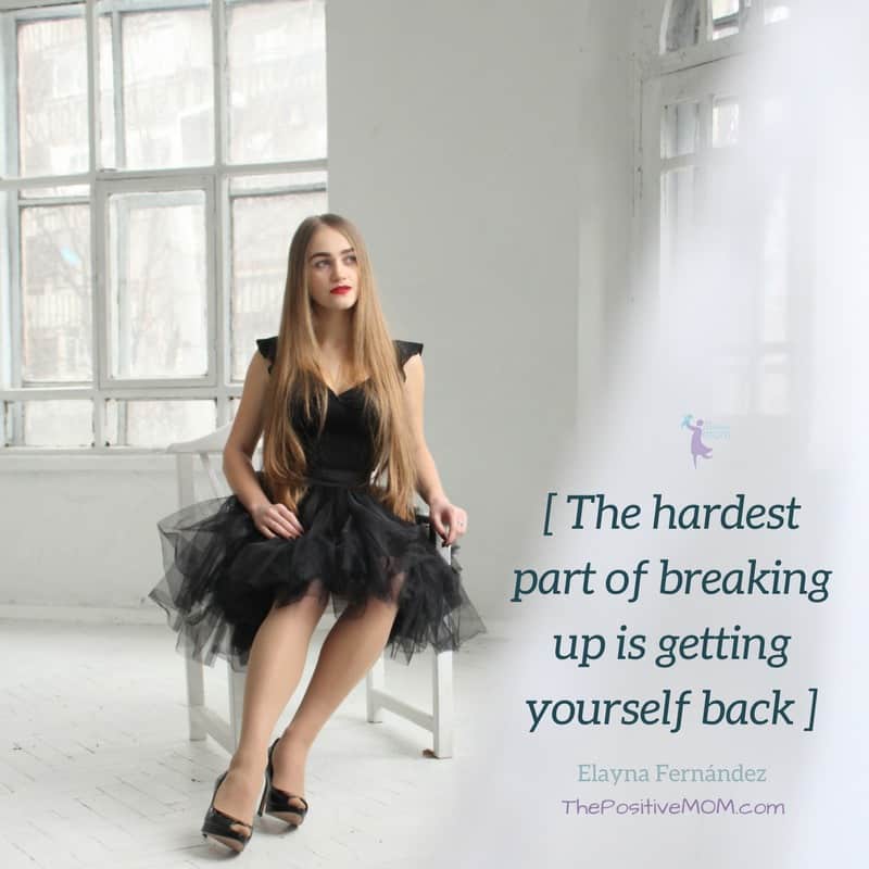 The hardest part of breaking up is getting yourself back - Elayna Fernandez ~ The Positive MOM