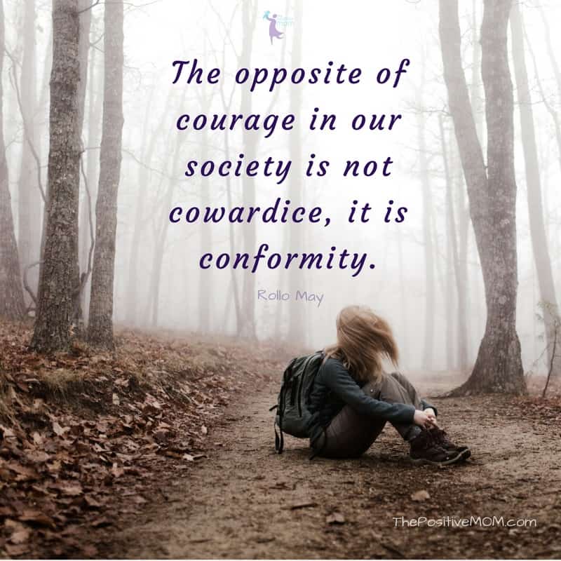 “The opposite of courage in our society is not cowardice, it is conformity.” Rollo May