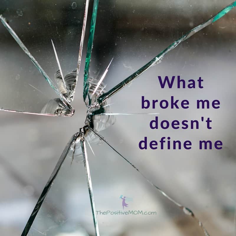 What broke me doesn't define me - Elayna Fernandez ~ The Positive MOM