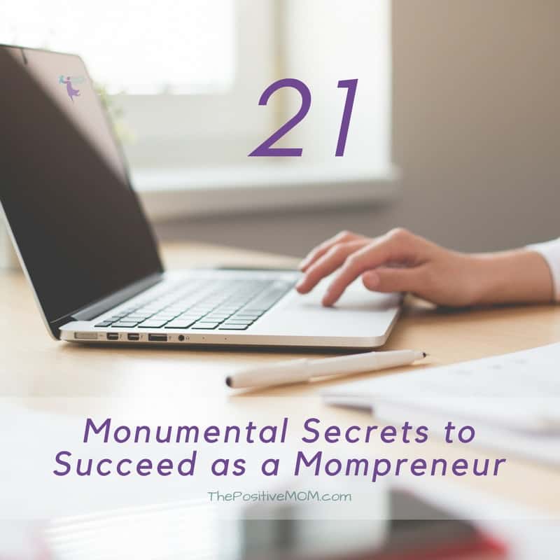 21 monumental secrets to succeed as a mompreneur / mom entrepreneur | The Positive MOM 