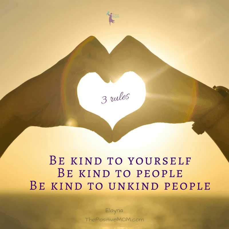 Be kind to yourself - Be kind to people - Be kind to unkind people ~ The Positive MOM