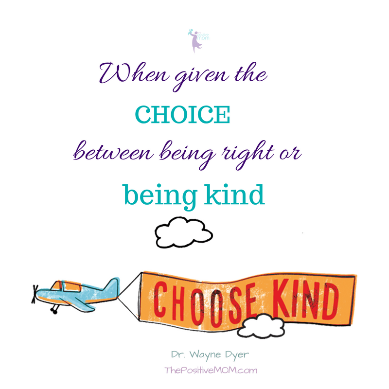 When given the choice between being right or being kind, choose kind. Dr. Wayne Dyer quote - Wonder The Movie