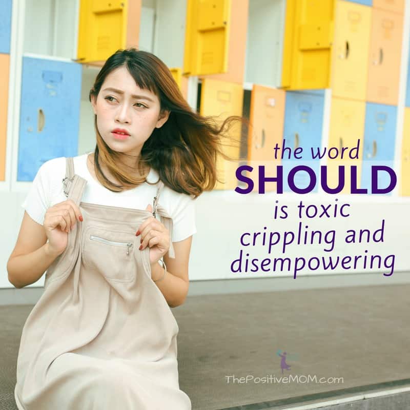 The word should is toxic, crippling and disempowering | The Positive MOM