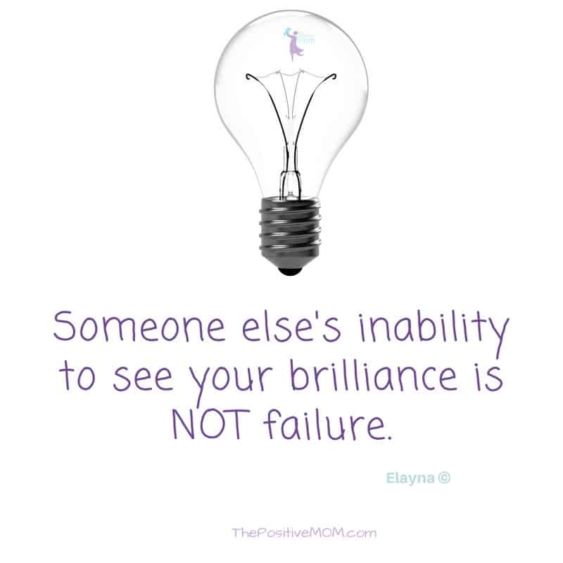 Someone else's inability to see your brilliance is not failure! Elayna Fernandez ~ The Positive MOM quote
