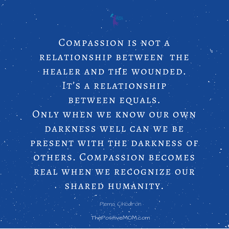 Compassion is not a relationship between the healer and the wounded. It’s a relationship between equals. Only when we know our own darkness well can we be present with the darkness of others. Compassion becomes real when we recognise our shared humanity. - quote by Pema Chödrön 