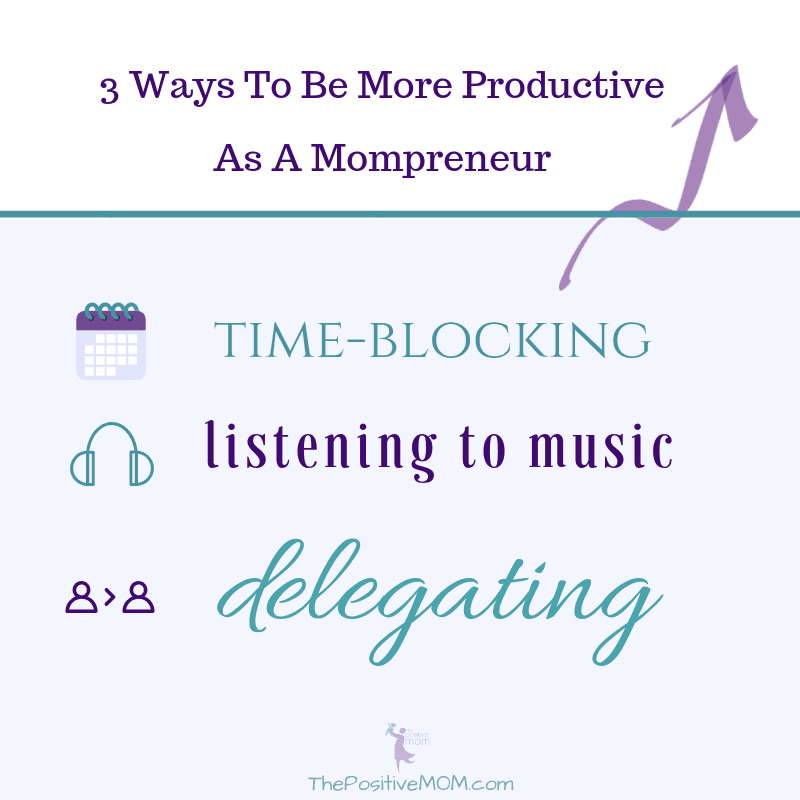 3 ways to be more productive as a mompreneur : time-blocking, listening to music, delegating