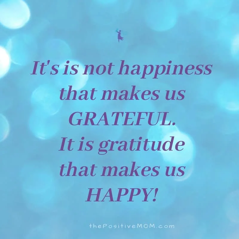 It's not happiness that makes us grateful, it is gratitude that makes us happy. 