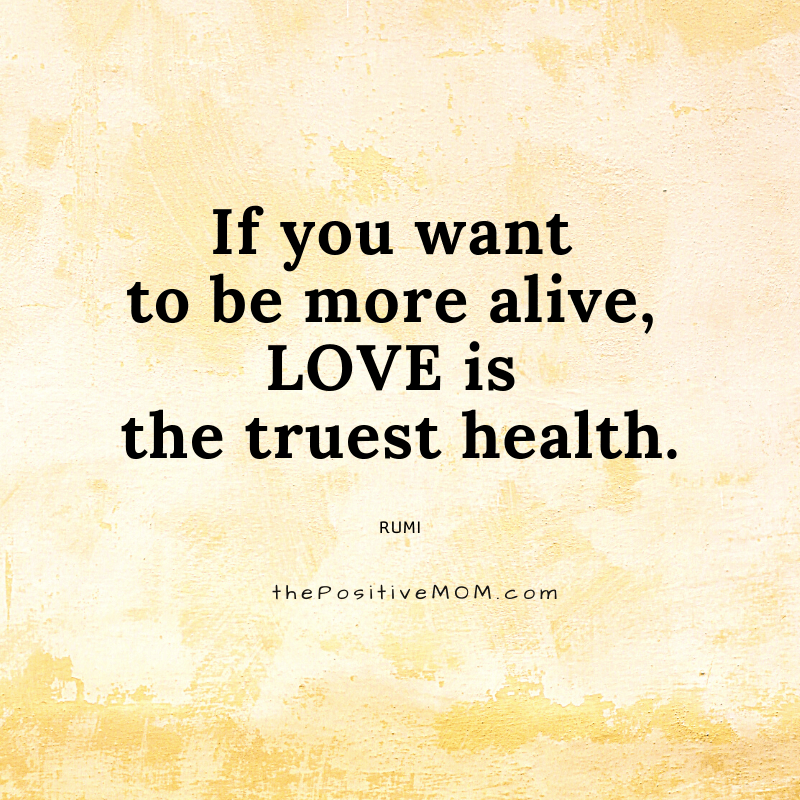 If you want to be more alive, love is the truest health. ~ Rumi quote about love