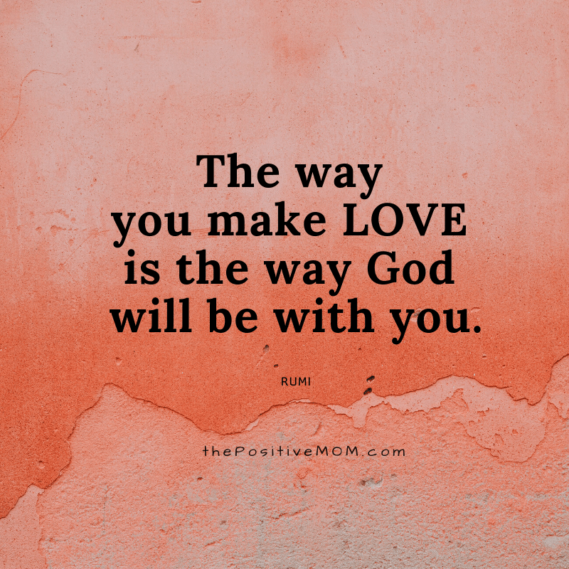 The way you make love is the way God will be with you. ~ Rumi quote about love