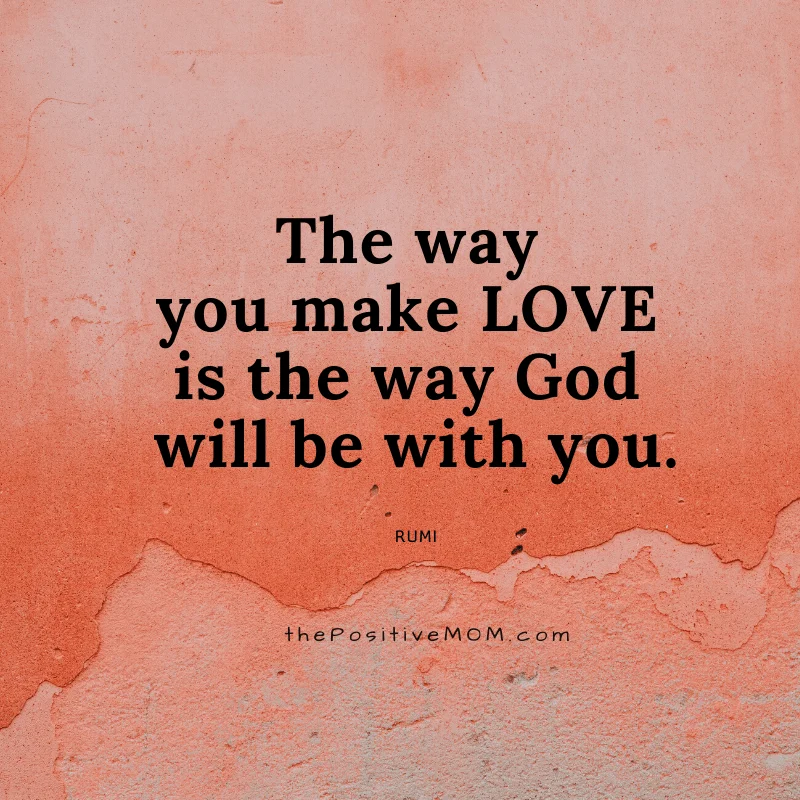 The way you make love is the way God will be with you. ~ Rumi quote about love