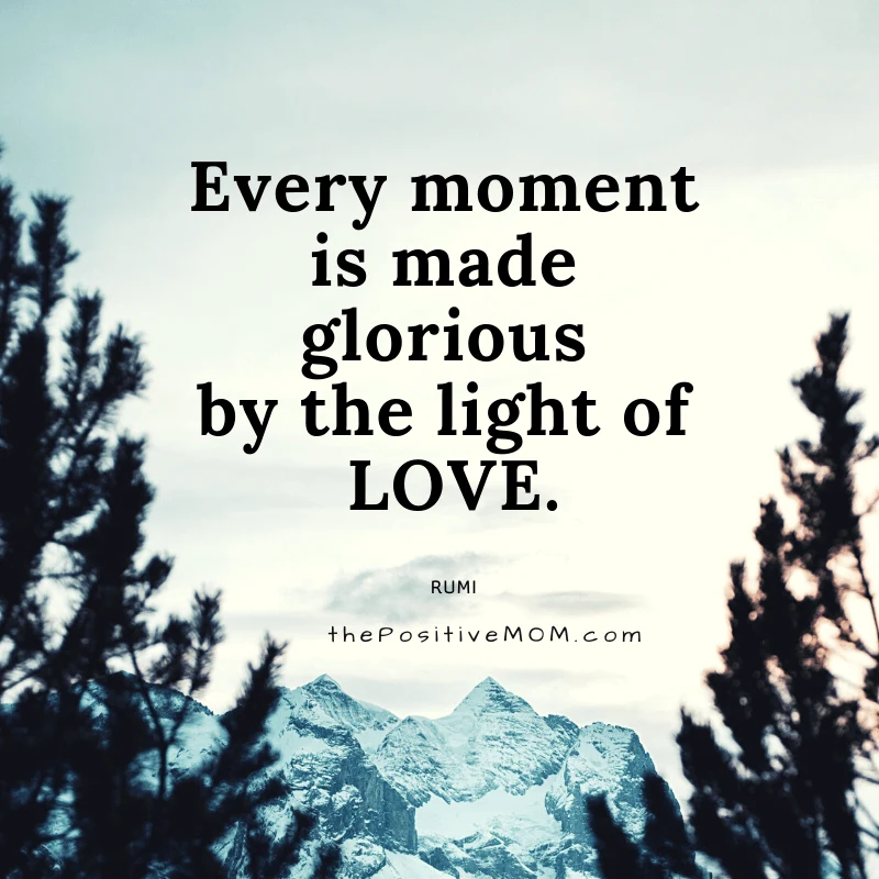 Every moment is made glorious by the light of love. ~ Rumi quote about love