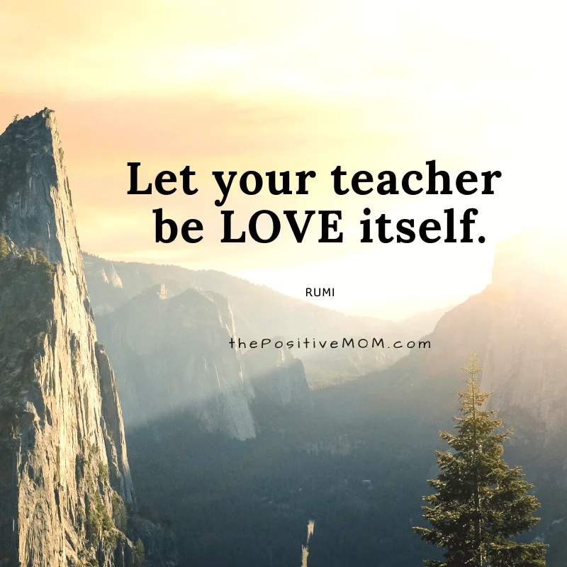 Let your teacher be love itself. ~ Rumi quote about love