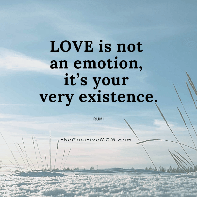 Love is not an emotion, it’s your very existence. ~ Rumi quote about love