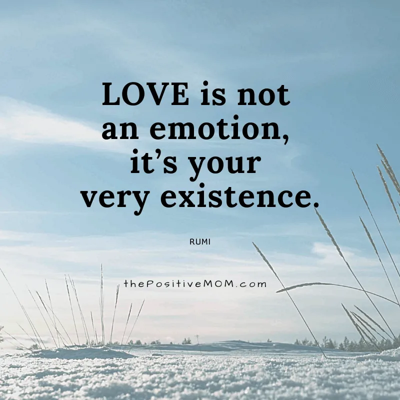 Love is not an emotion, it’s your very existence. ~ Rumi quote about love