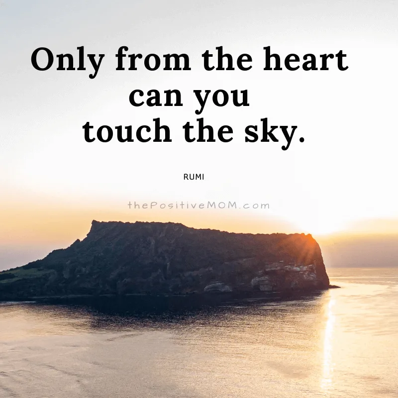 Only from the heart can you touch the sky. ~ Rumi quote about love