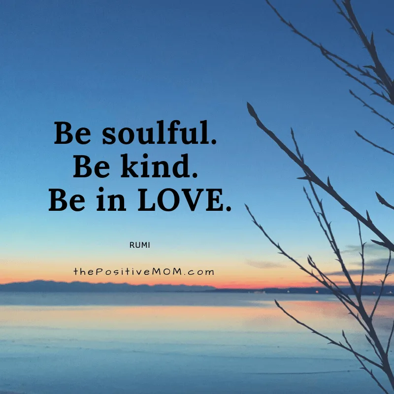 Be soulful. Be kind. Be in love. ~ Rumi quote about love