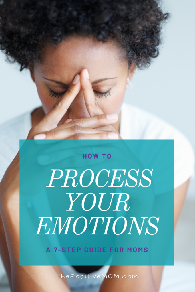 How to Process Your Emotions As a Mom: A 7-Step Guide