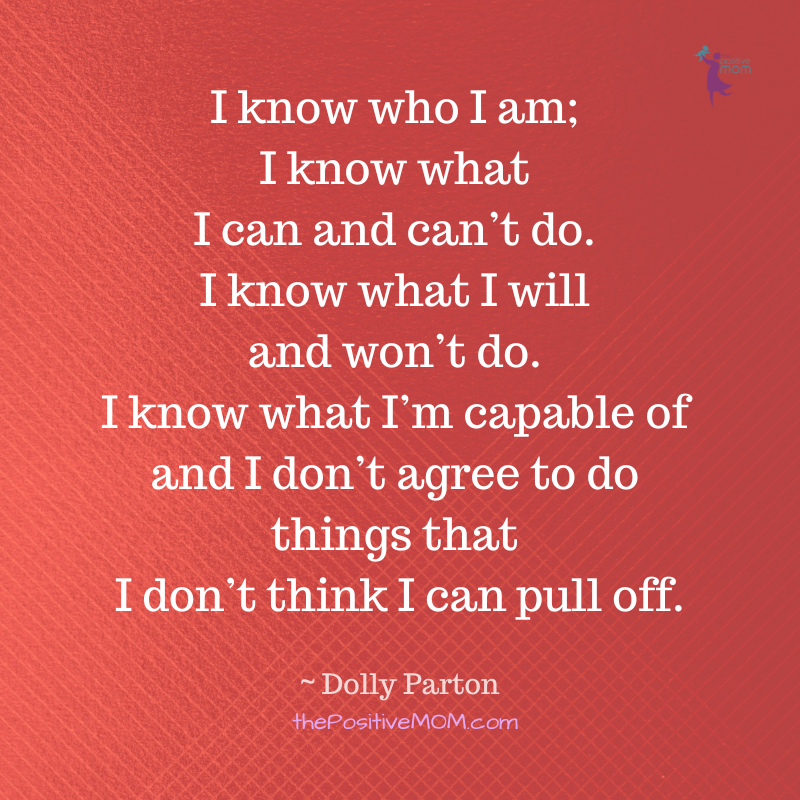 Dolly Parton quotes: “I know who I am; I know what I can and can’t do. I know what I will and won’t do. I know what I’m capable of, and I don’t agree to do things that I don’t think I can pull off.”
