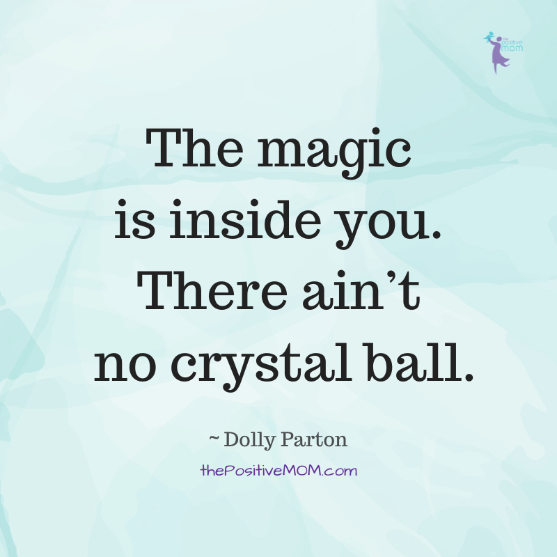Dolly Parton quotes: "The magic is inside you. There ain't no crystal ball."